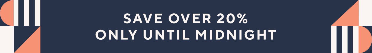 Save over 20% only Until Midnight